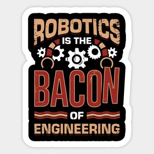 Robotics Is The Bacon Of Engineering Sticker